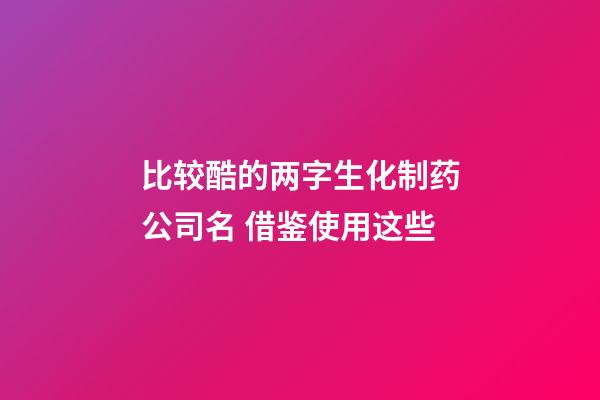 比较酷的两字生化制药公司名 借鉴使用这些-第1张-公司起名-玄机派